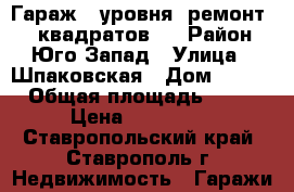  Гараж 3 уровня, ремонт, 80 квадратов.  › Район ­ Юго-Запад › Улица ­ Шпаковская › Дом ­ 115 › Общая площадь ­ 80 › Цена ­ 750 000 - Ставропольский край, Ставрополь г. Недвижимость » Гаражи   